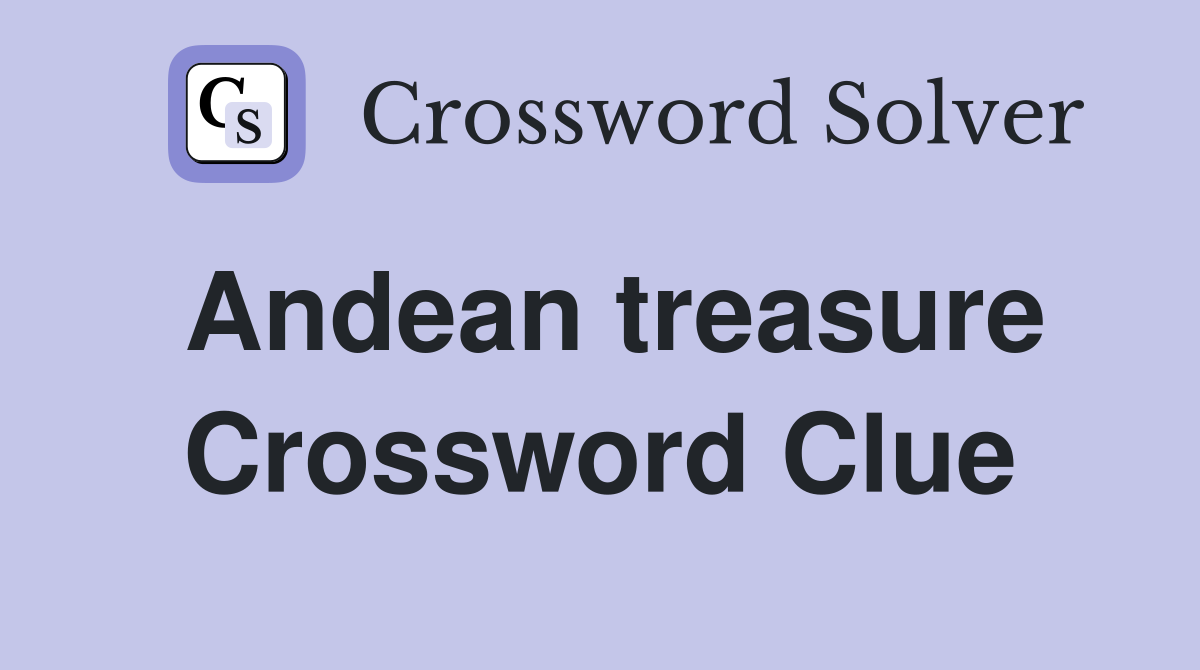 Andean treasure Crossword Clue