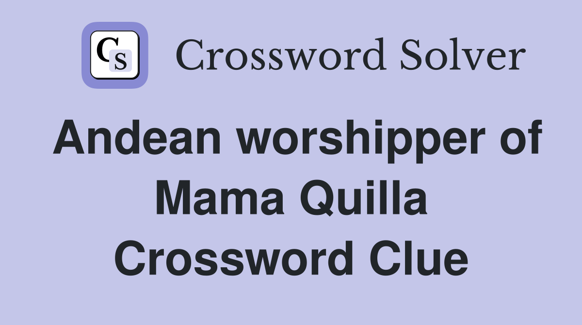 Andean worshipper of Mama Quilla Crossword Clue