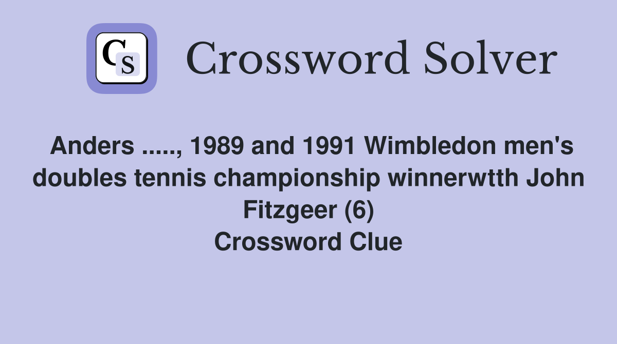 Anders ....., 1989 and 1991 Wimbledon men's doubles tennis championship winnerwtth John Fitzgeer (6) Crossword Clue