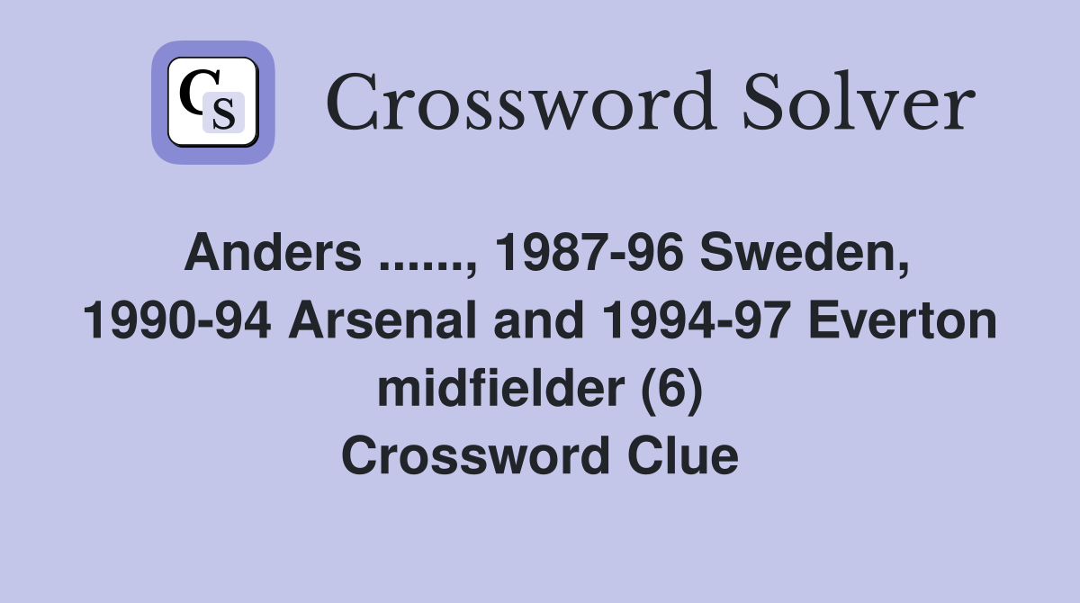 Anders ......, 1987-96 Sweden, 1990-94 Arsenal and 1994-97 Everton midfielder (6) Crossword Clue