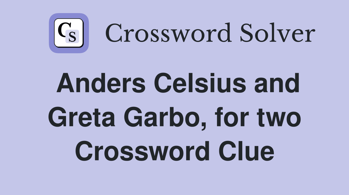 Anders Celsius and Greta Garbo, for two Crossword Clue