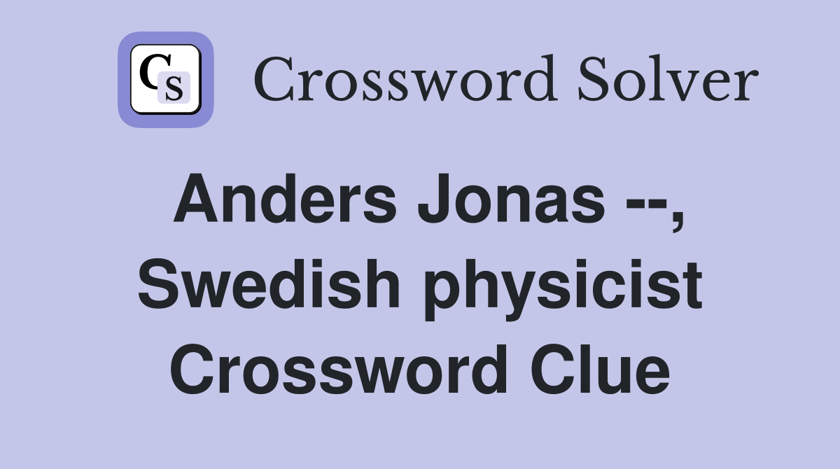 Anders Jonas --, Swedish physicist Crossword Clue