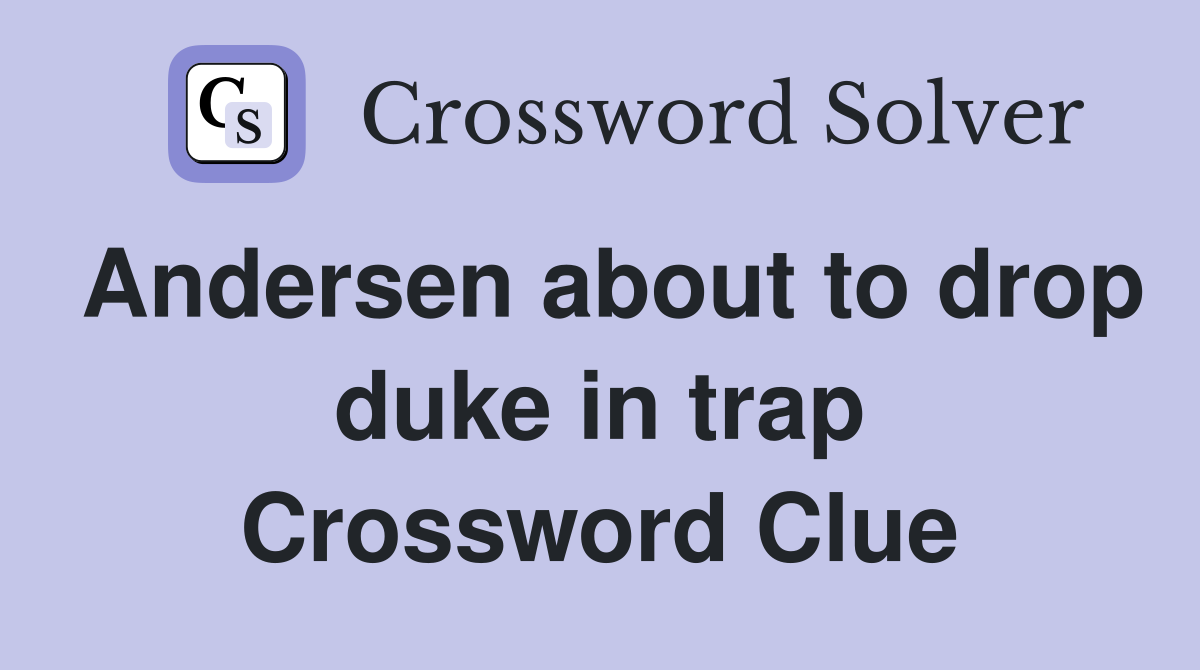 Andersen about to drop duke in trap Crossword Clue