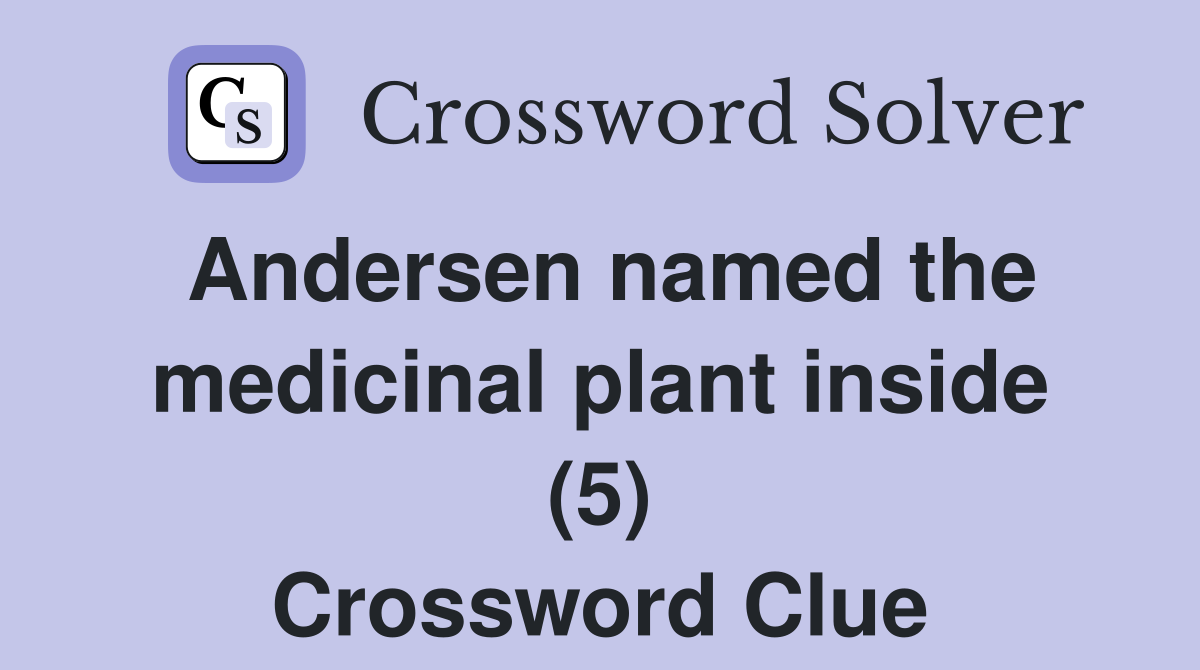 Andersen named the medicinal plant inside (5) Crossword Clue