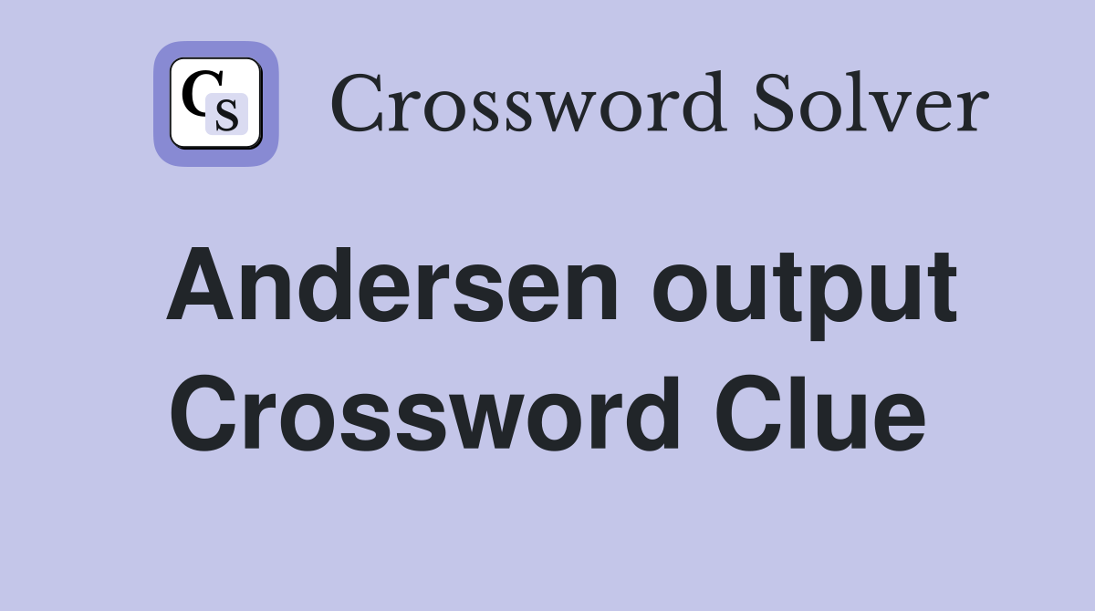 Andersen output Crossword Clue