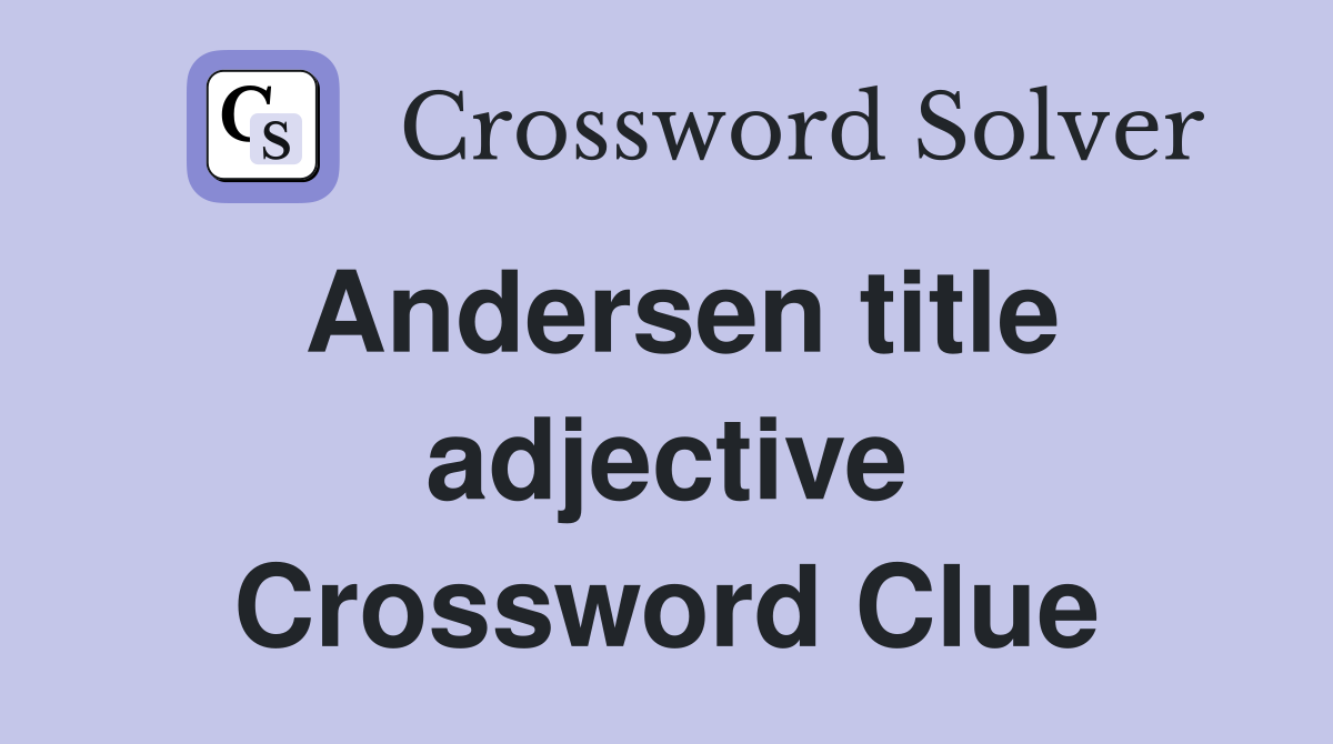 Andersen title adjective Crossword Clue