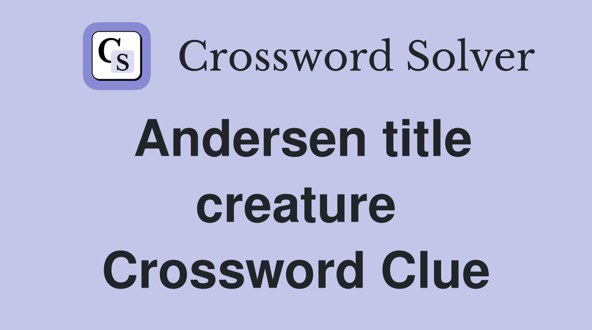 Andersen title creature Crossword Clue