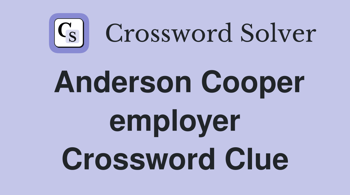 Anderson Cooper employer Crossword Clue