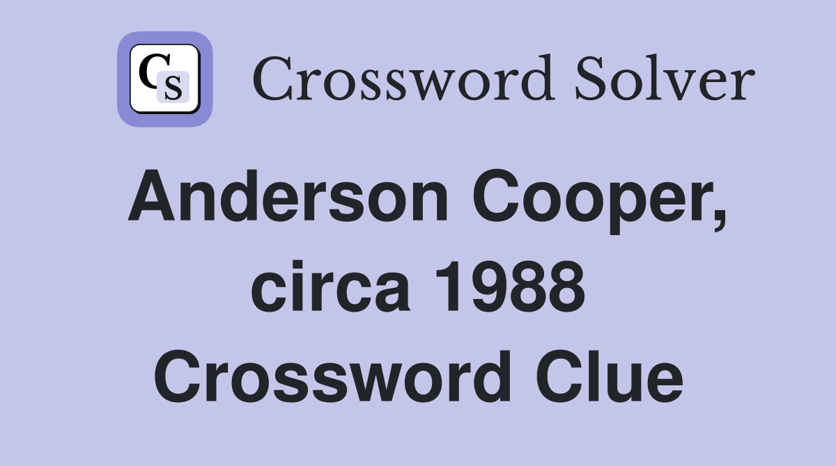 Anderson Cooper, circa 1988 Crossword Clue