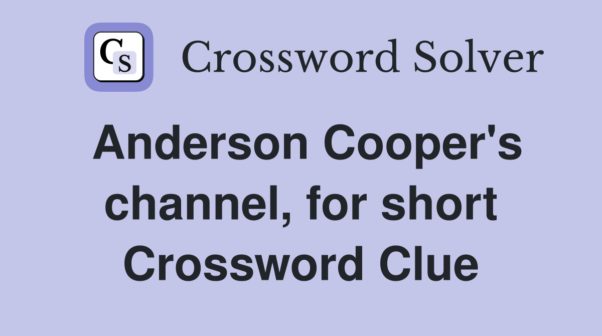 Anderson Cooper's channel, for short Crossword Clue