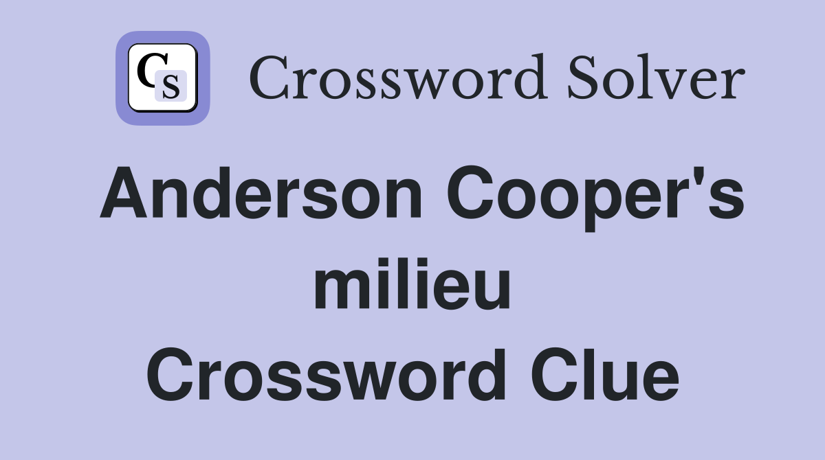 Anderson Cooper's milieu Crossword Clue