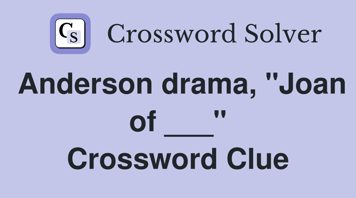 Anderson drama, "Joan of ___" Crossword Clue
