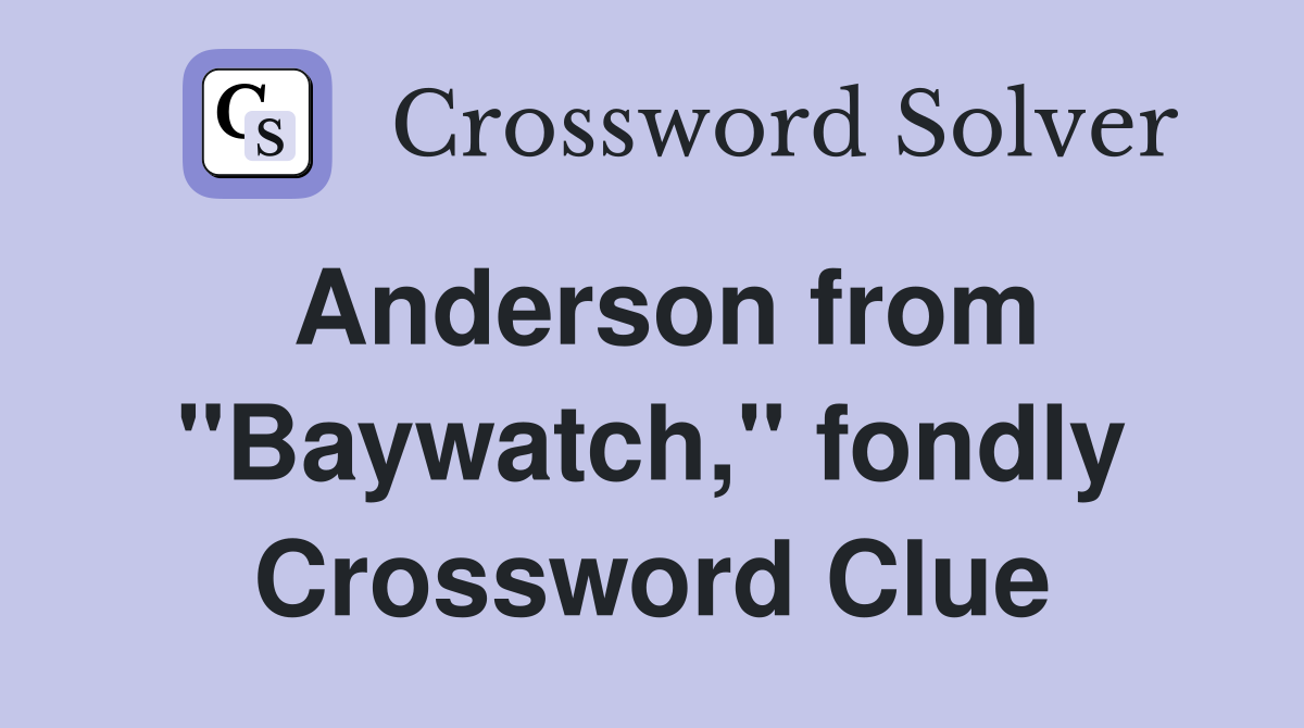 Anderson from "Baywatch," fondly Crossword Clue