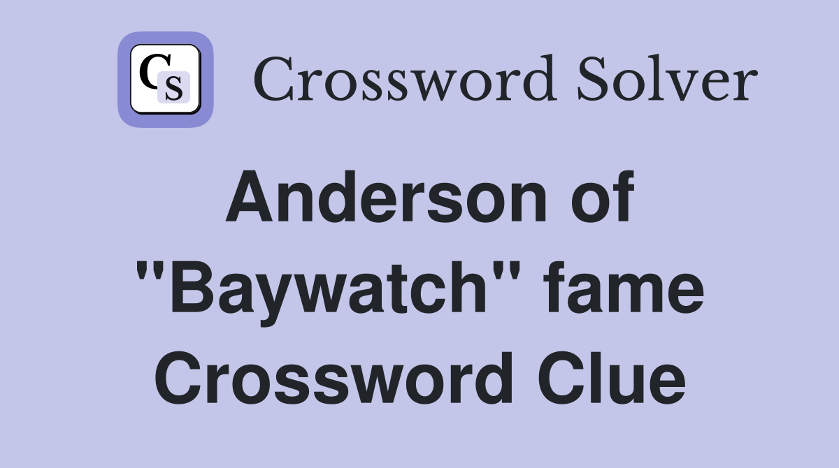 Anderson of "Baywatch" fame Crossword Clue