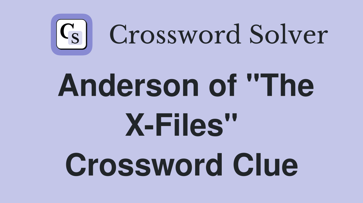 Anderson of "The X-Files" Crossword Clue