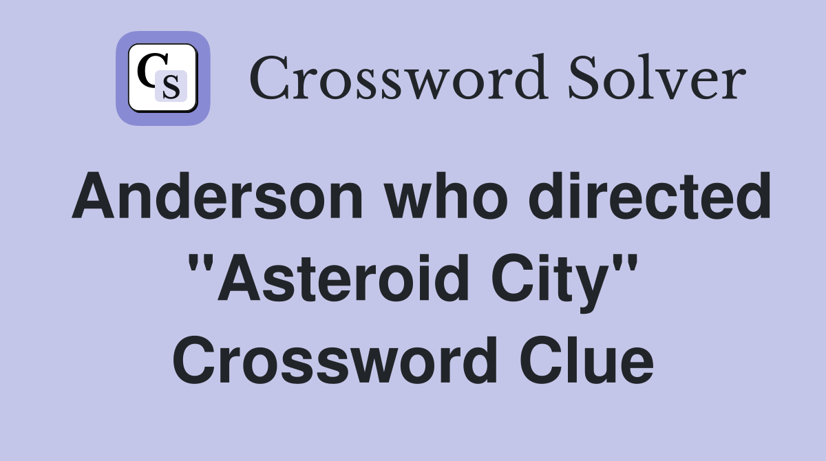 Anderson who directed "Asteroid City" Crossword Clue