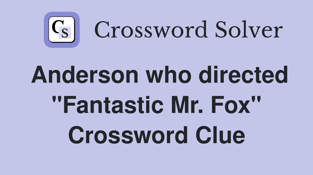 Anderson who directed "Fantastic Mr. Fox" Crossword Clue