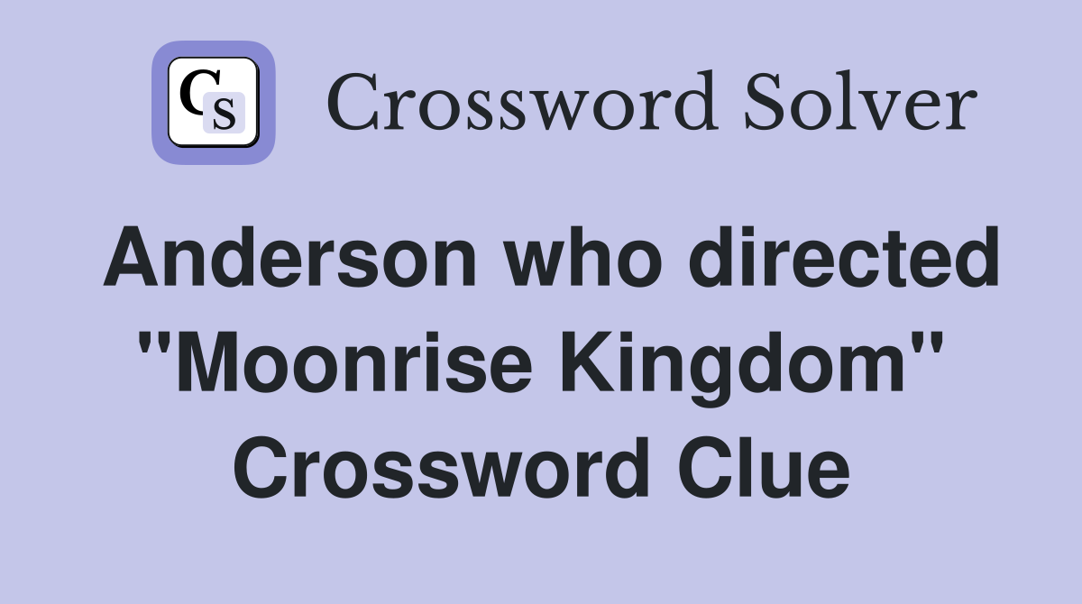 Anderson who directed "Moonrise Kingdom" Crossword Clue