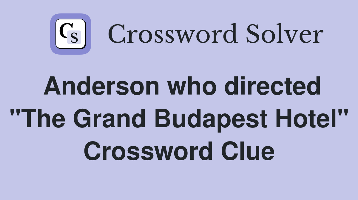 Anderson who directed "The Grand Budapest Hotel" Crossword Clue