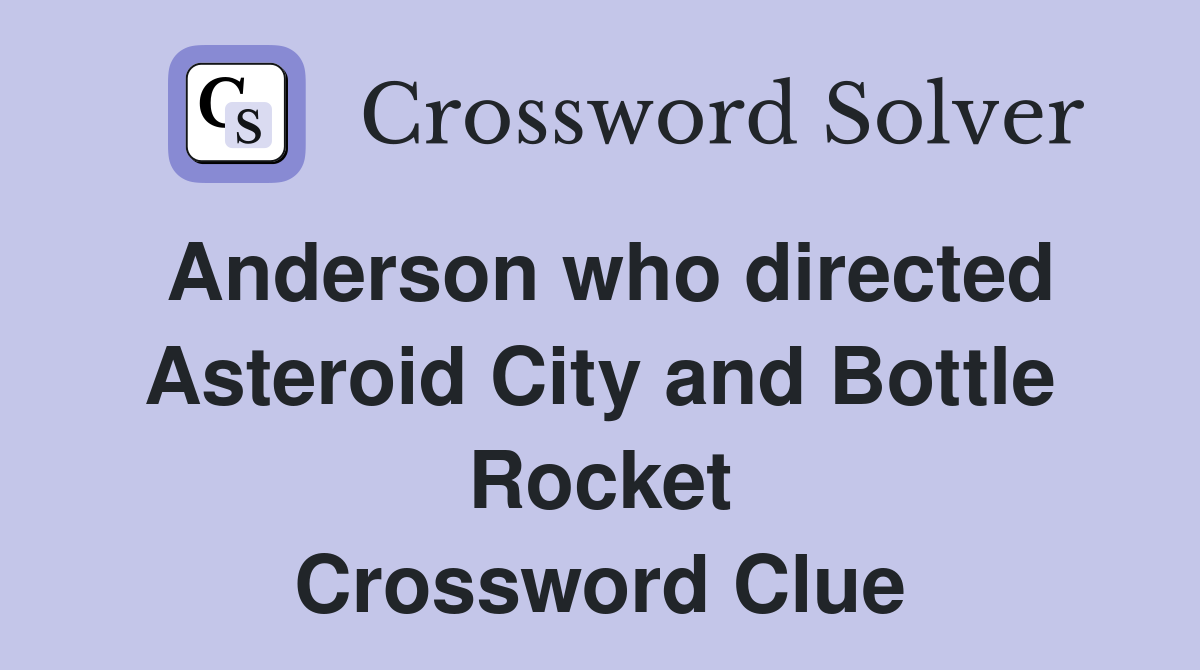 Anderson who directed Asteroid City and Bottle Rocket Crossword Clue
