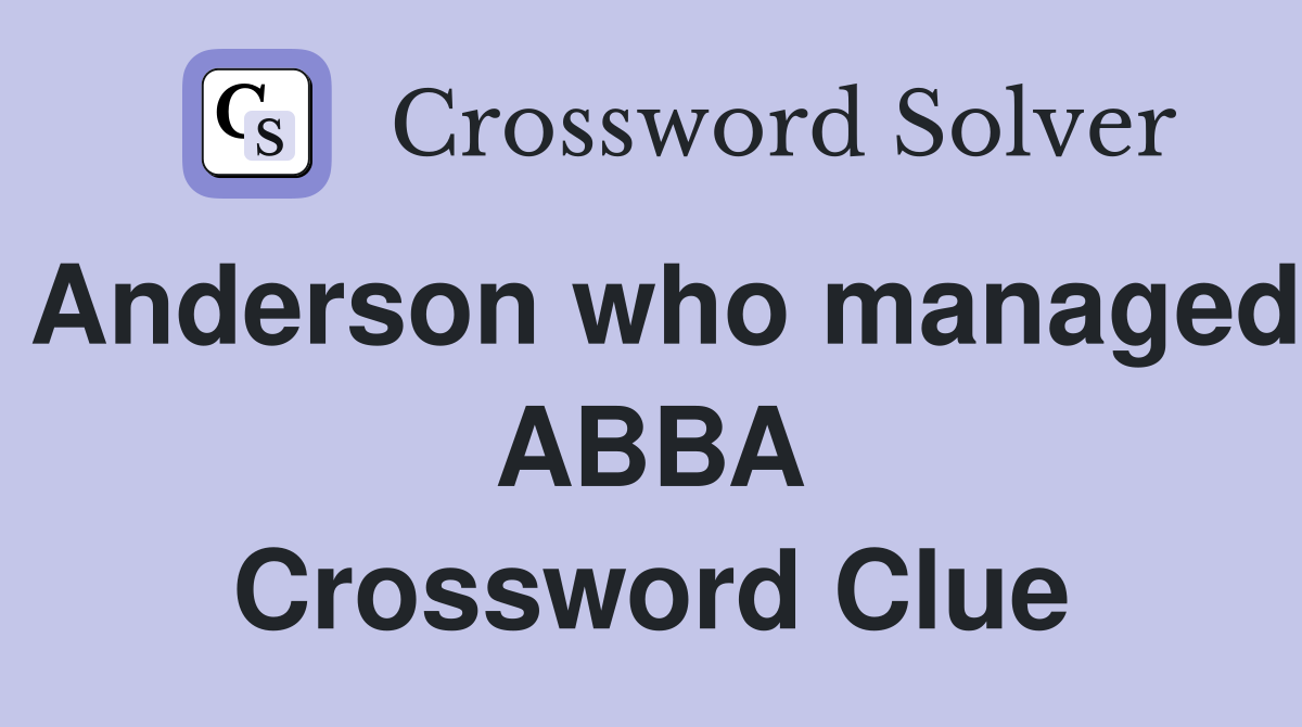 Anderson who managed ABBA Crossword Clue