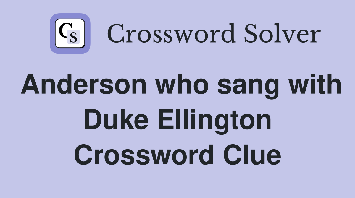 Anderson who sang with Duke Ellington Crossword Clue