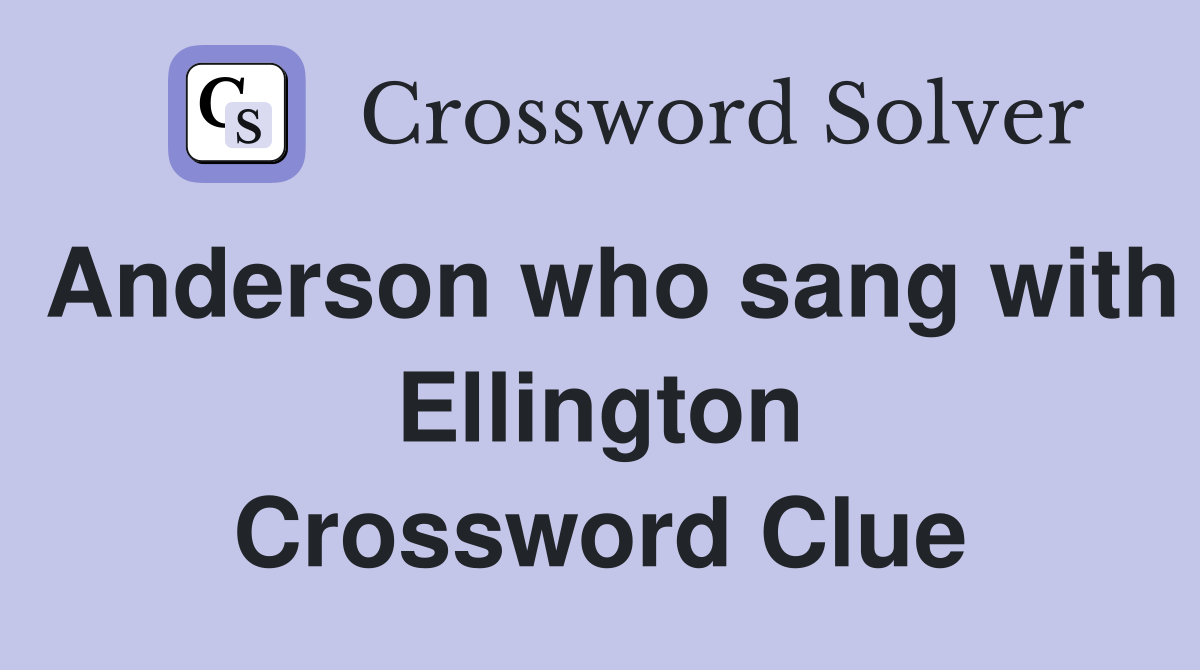 Anderson who sang with Ellington Crossword Clue