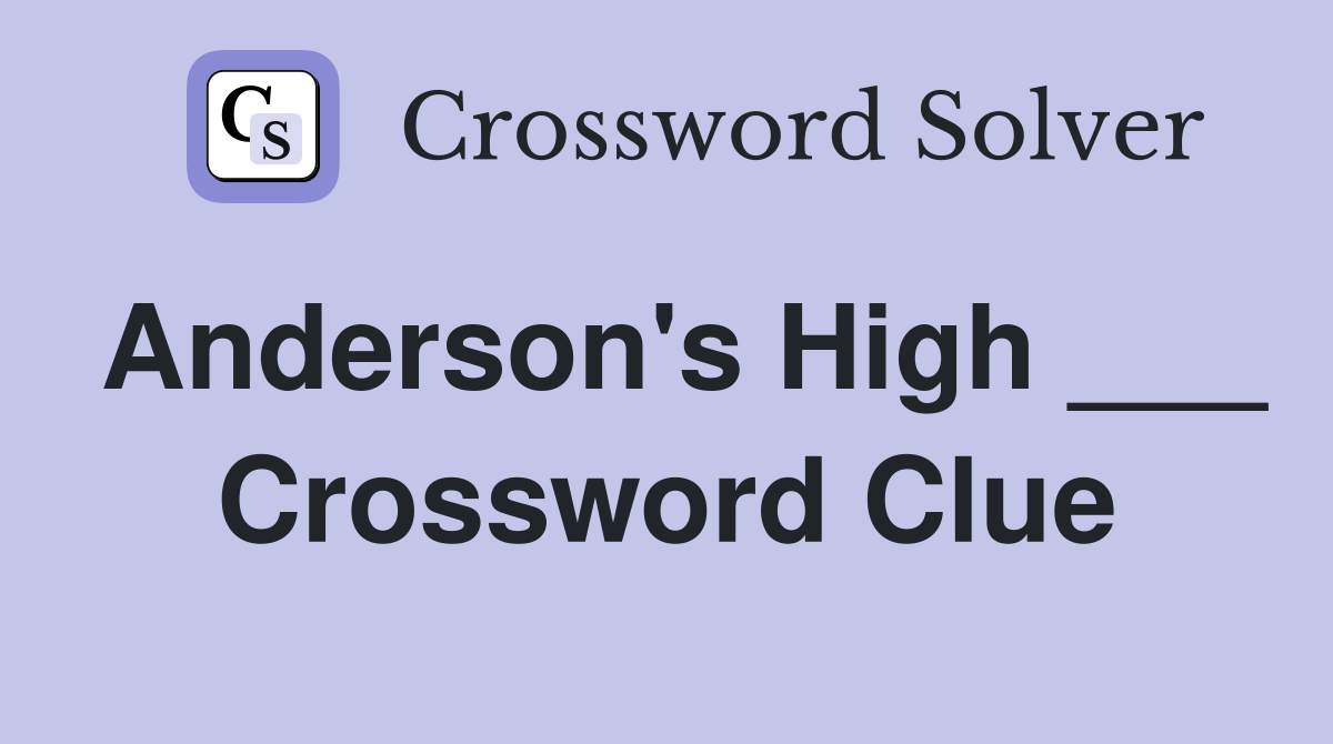 Anderson's High ___ Crossword Clue