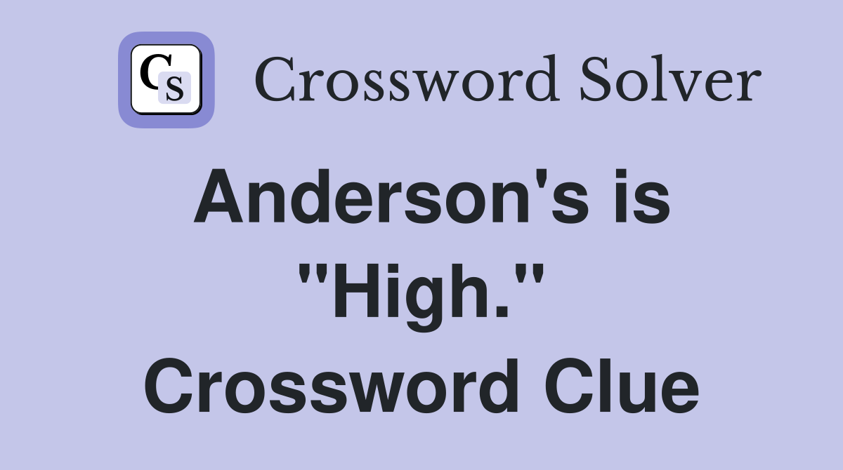Anderson's is "High." Crossword Clue