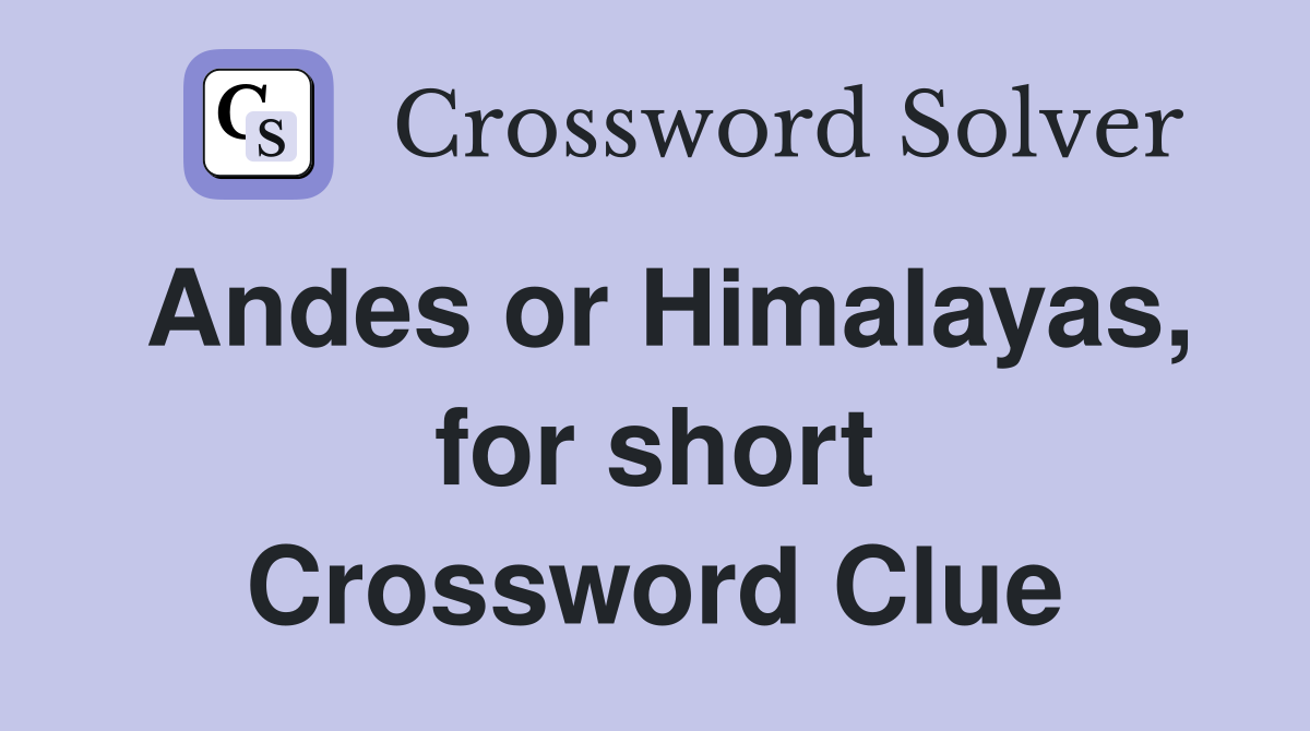 Andes or Himalayas, for short Crossword Clue