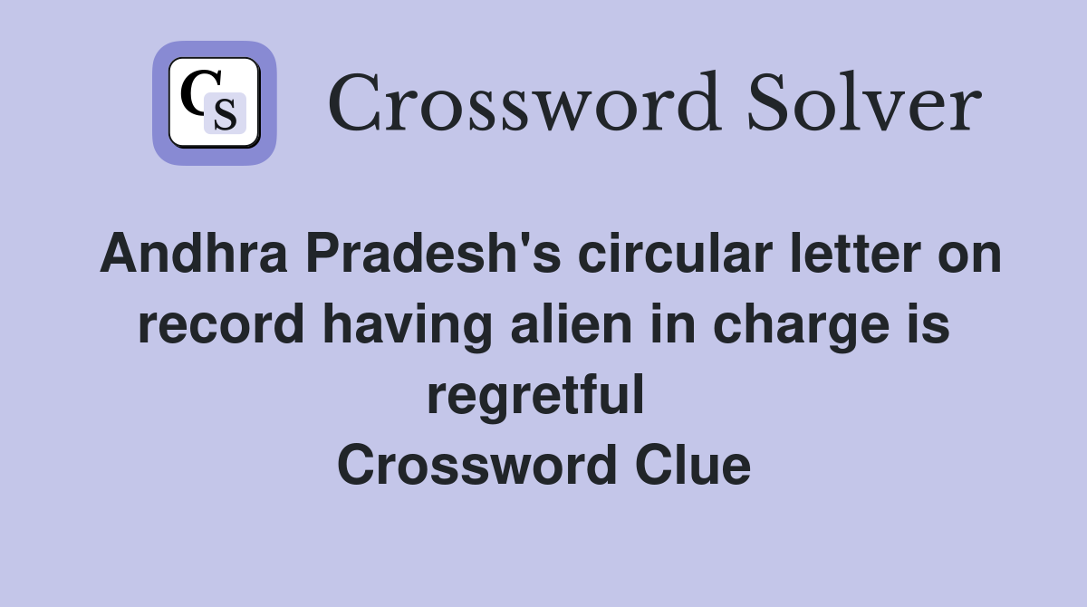 Andhra Pradesh's circular letter on record having alien in charge is regretful  Crossword Clue