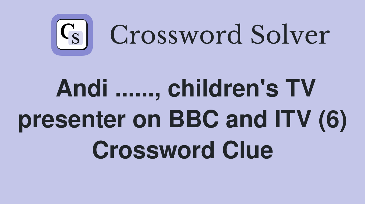 Andi ......, children's TV presenter on BBC and ITV (6) Crossword Clue