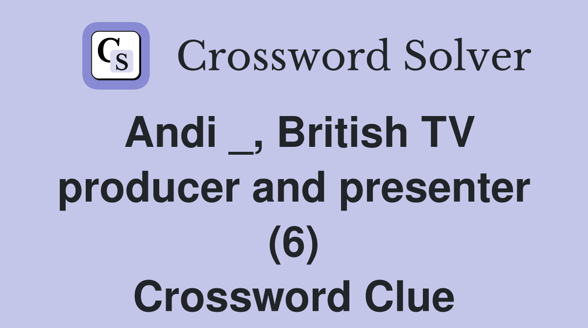 Andi _, British TV producer and presenter (6) Crossword Clue