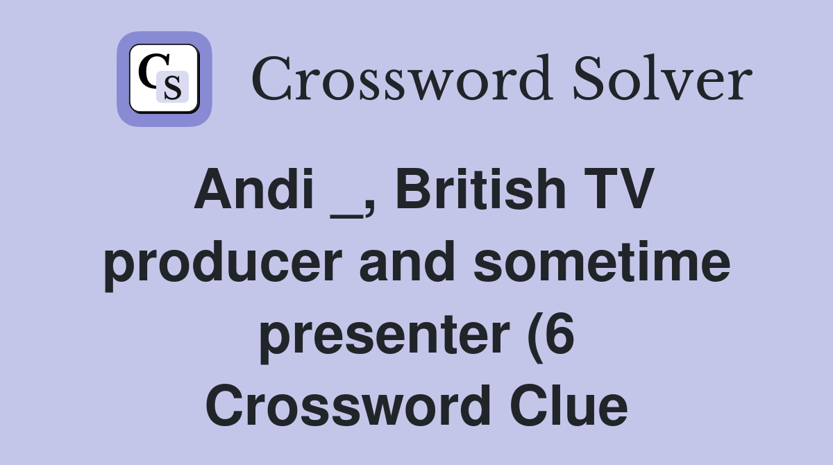 Andi British TV producer and sometime presenter (6) Crossword Clue Andi British TV producer and sometime presenter (6) Crossword Clue