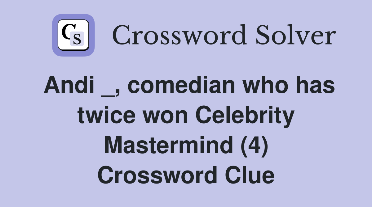 Andi _, comedian who has twice won Celebrity Mastermind (4) Crossword Clue
