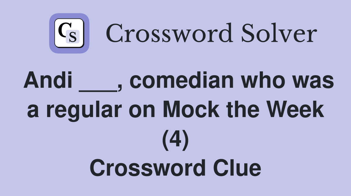 Andi ___, comedian who was a regular on Mock the Week (4) Crossword Clue