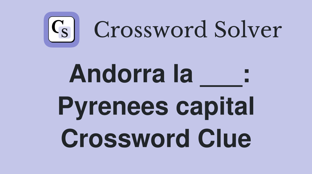 Andorra la ___: Pyrenees capital Crossword Clue