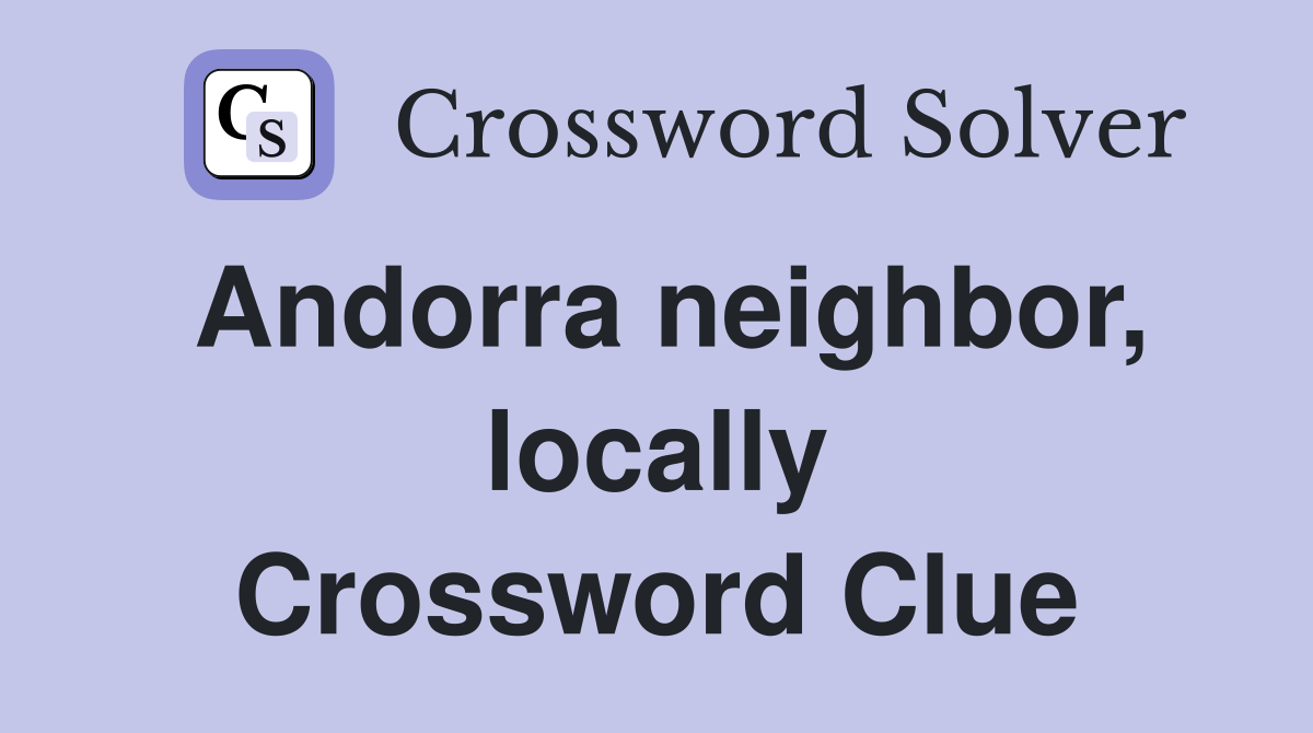 Andorra neighbor, locally Crossword Clue