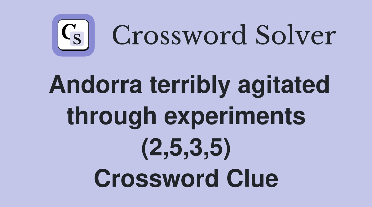 Andorra terribly agitated through experiments (2,5,3,5) Crossword Clue