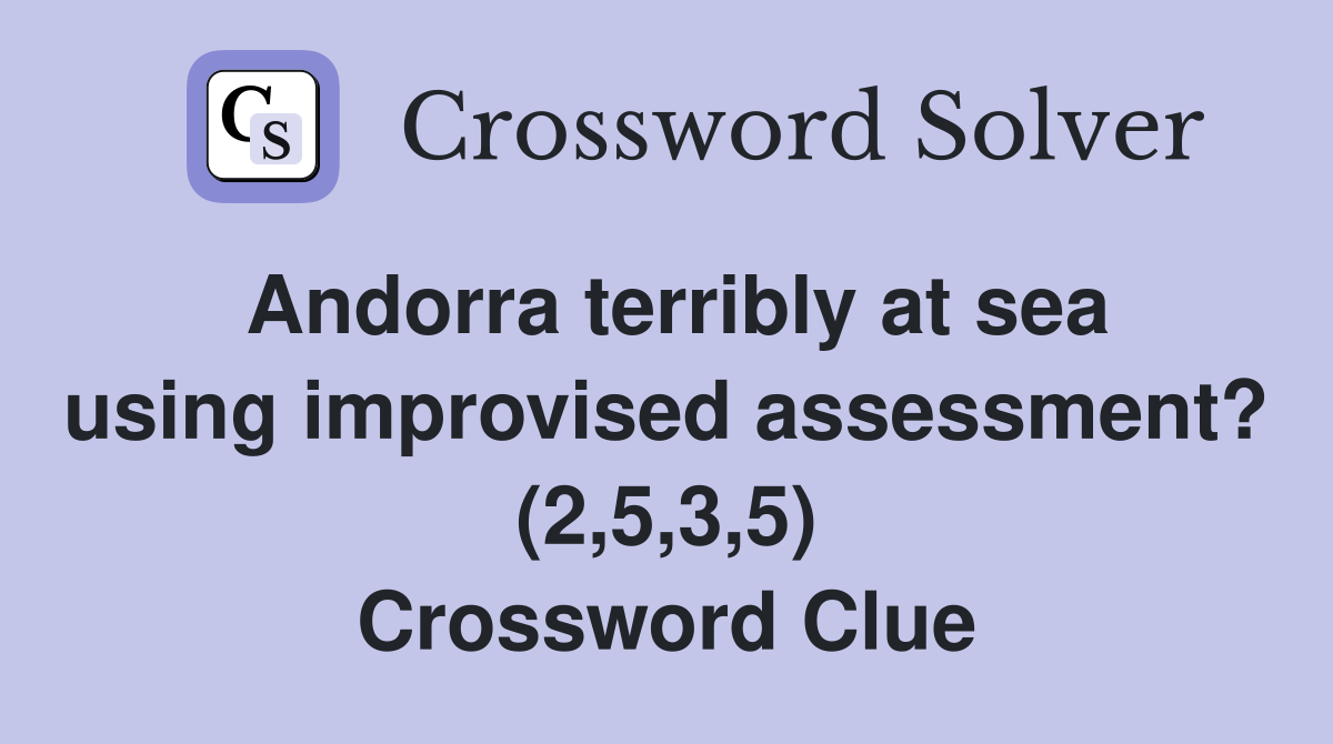 Andorra terribly at sea using improvised assessment? (2,5,3,5) Crossword Clue