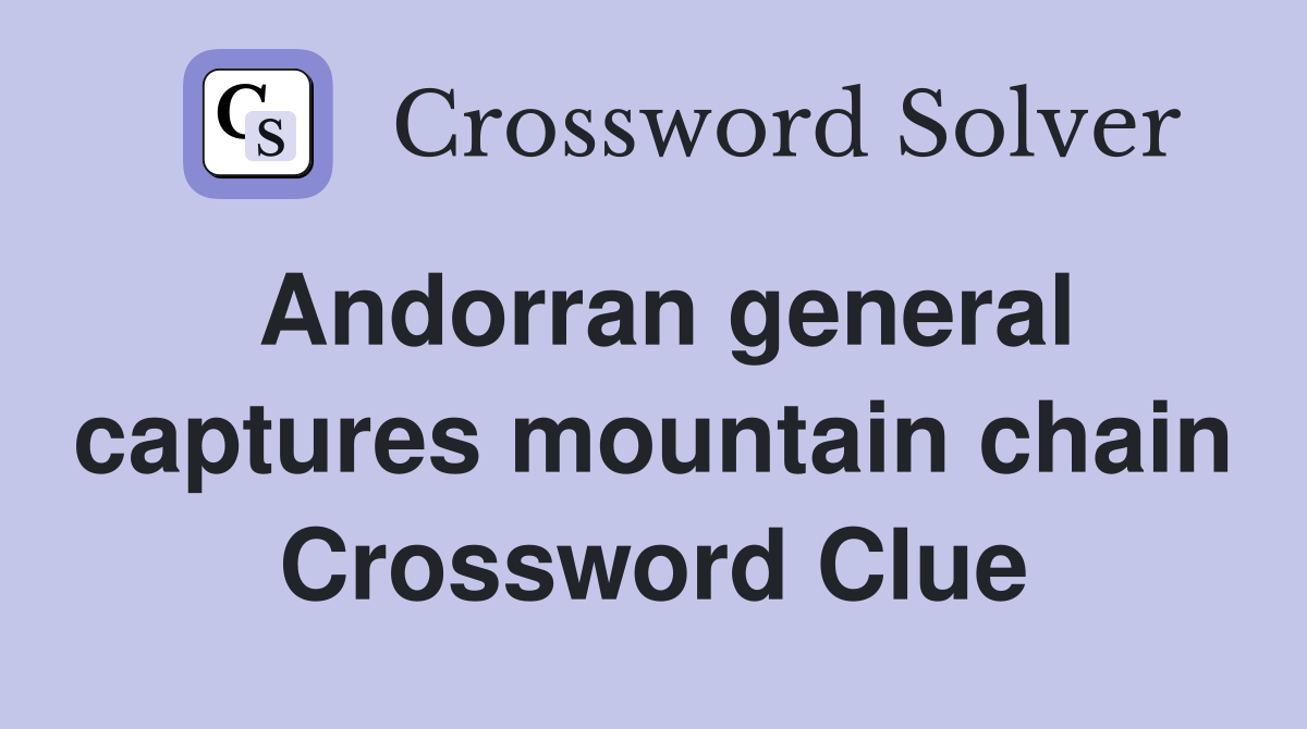 Andorran general captures mountain chain Crossword Clue