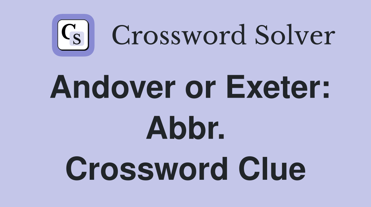 Andover or Exeter: Abbr. Crossword Clue