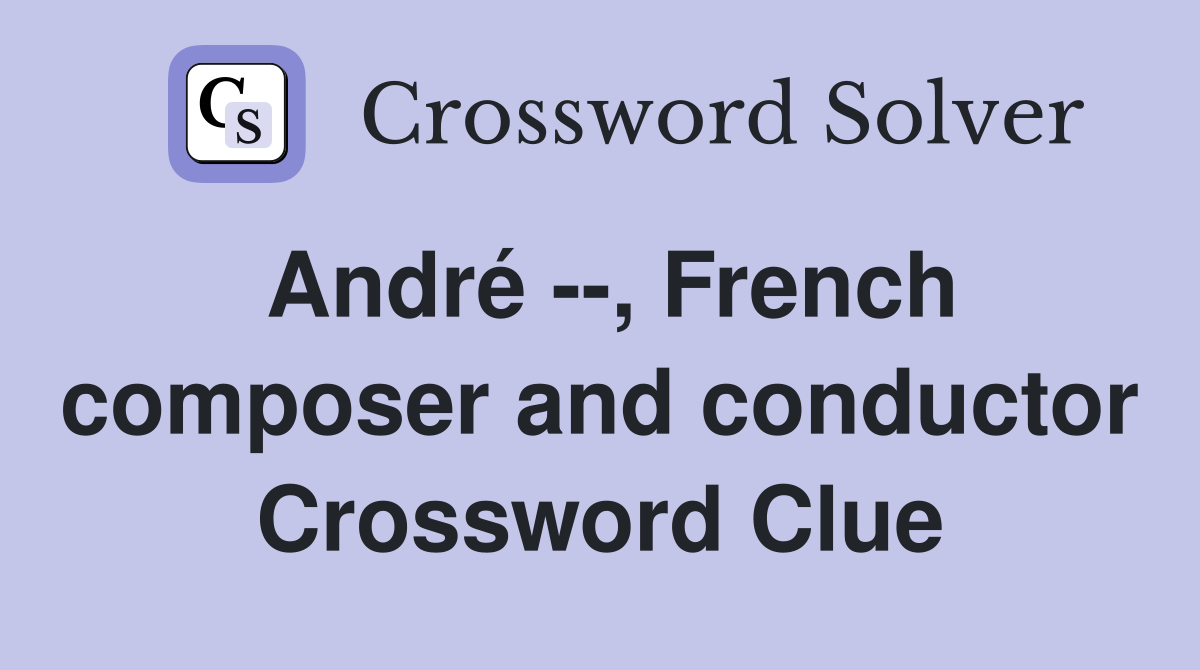 André --, French composer and conductor Crossword Clue