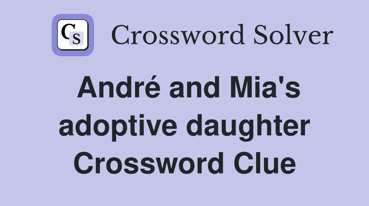 André and Mia's adoptive daughter Crossword Clue
