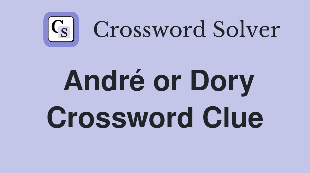 André or Dory Crossword Clue