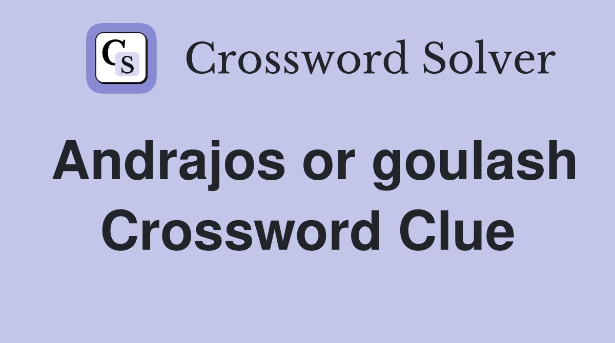 Andrajos or goulash Crossword Clue