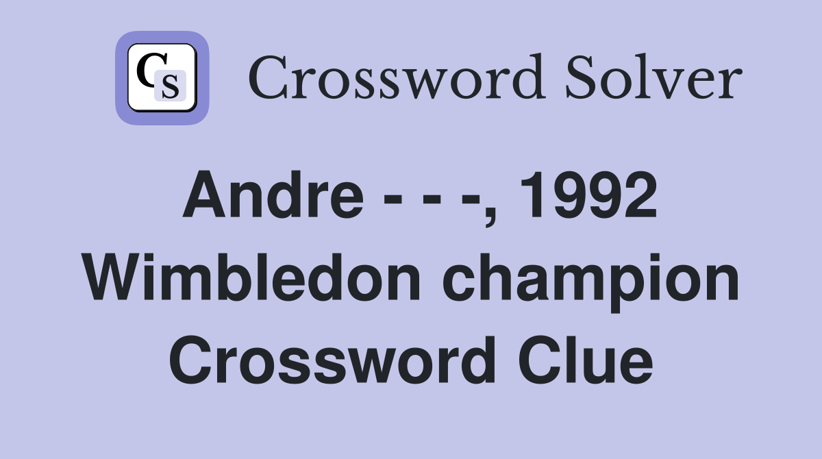 Andre - - -, 1992 Wimbledon champion Crossword Clue