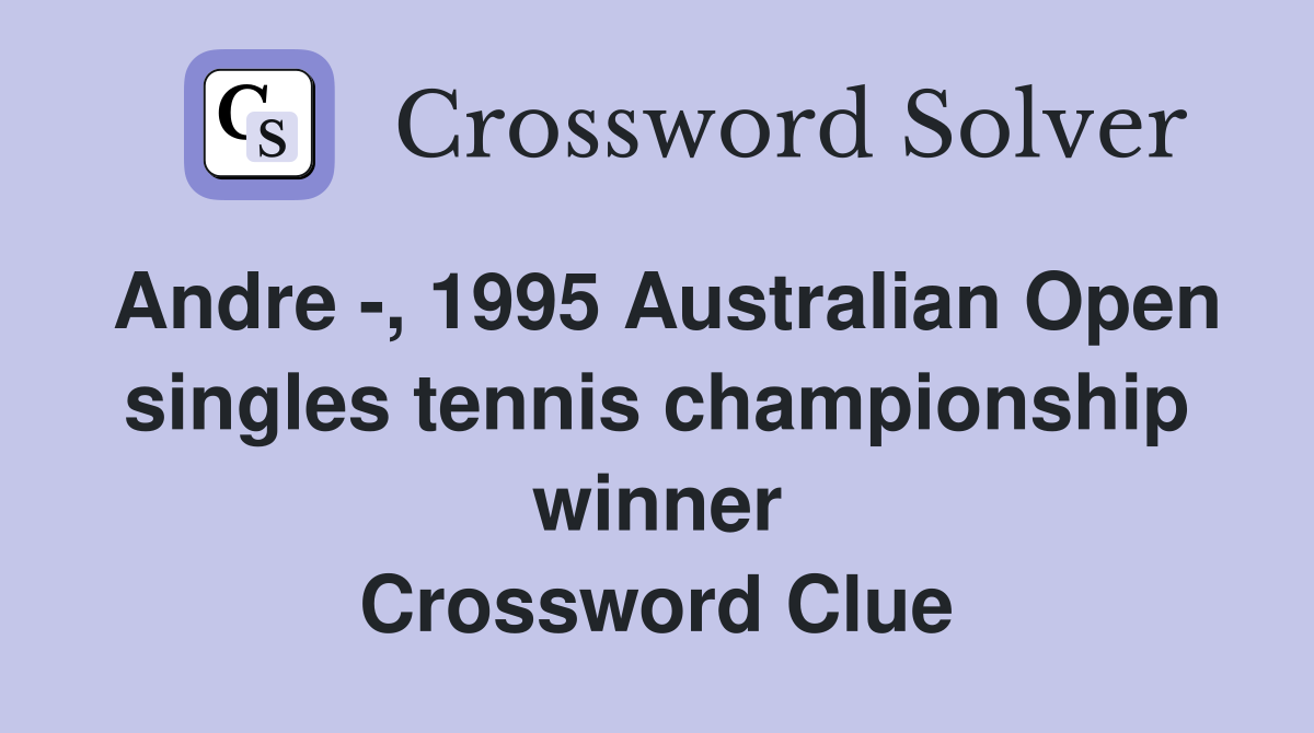 Andre -, 1995 Australian Open singles tennis championship winner Crossword Clue