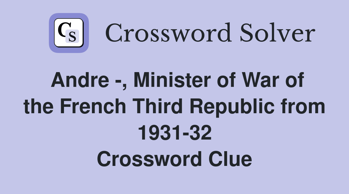 Andre -, Minister of War of the French Third Republic from 1931-32 Crossword Clue