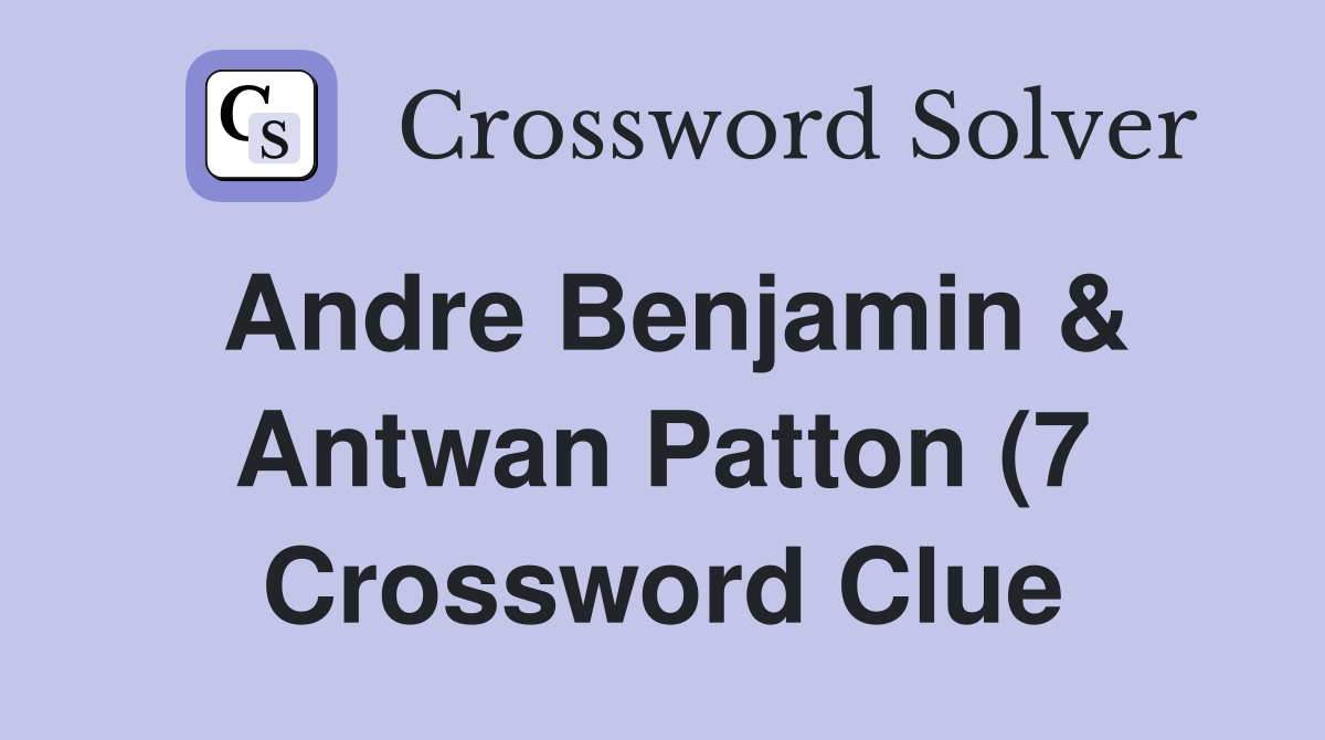 Andre Benjamin Antwan Patton (7) Crossword Clue Answers Crossword Andre Benjamin Antwan Patton (7) Crossword Clue Answers Crossword